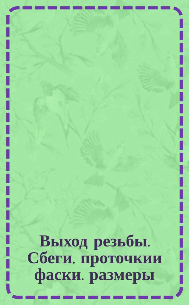 Выход резьбы. Сбеги, проточкии фаски. размеры