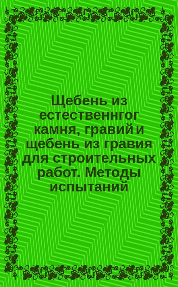 Щебень из естественнгог камня, гравий и щебень из гравия для строительных работ. Методы испытаний