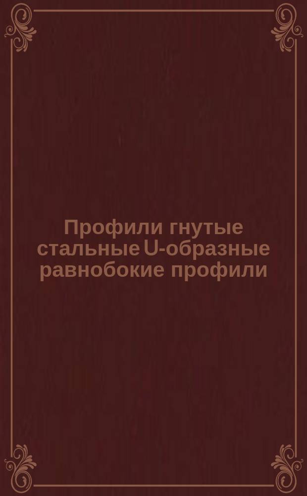 Профили гнутые стальные U-образные равнобокие профили (Н>b). Сортамент