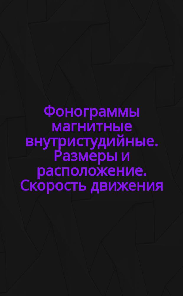 Фонограммы магнитные внутристудийные. Размеры и расположение. Скорость движения