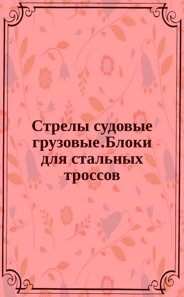 Стрелы судовые грузовые.Блоки для стальных троссов