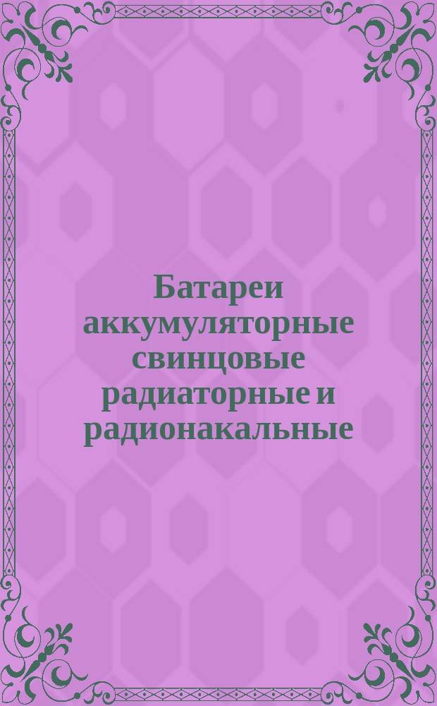 Батареи аккумуляторные свинцовые радиаторные и радионакальные
