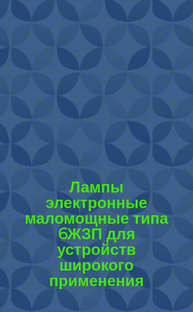 Лампы электронные маломощные типа 6ЖЗП для устройств широкого применения