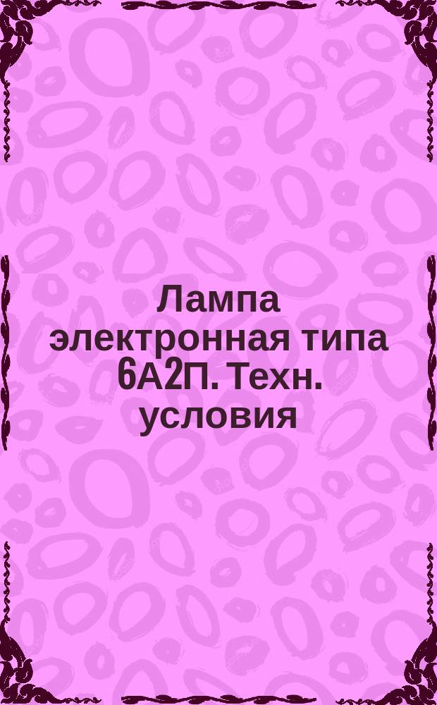 Лампа электронная типа 6А2П. Техн. условия