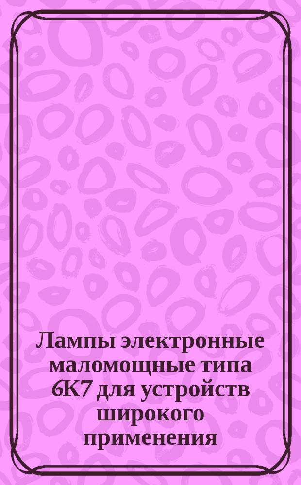Лампы электронные маломощные типа 6К7 для устройств широкого применения