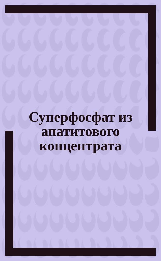 Суперфосфат из апатитового концентрата