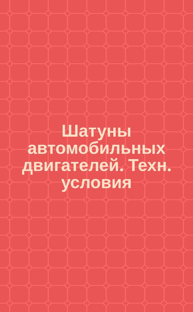 Шатуны автомобильных двигателей. Техн. условия