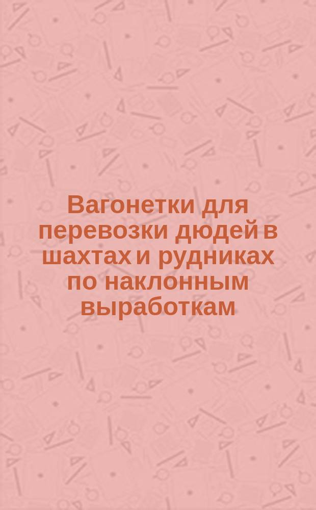 Вагонетки для перевозки дюдей в шахтах и рудниках по наклонным выработкам
