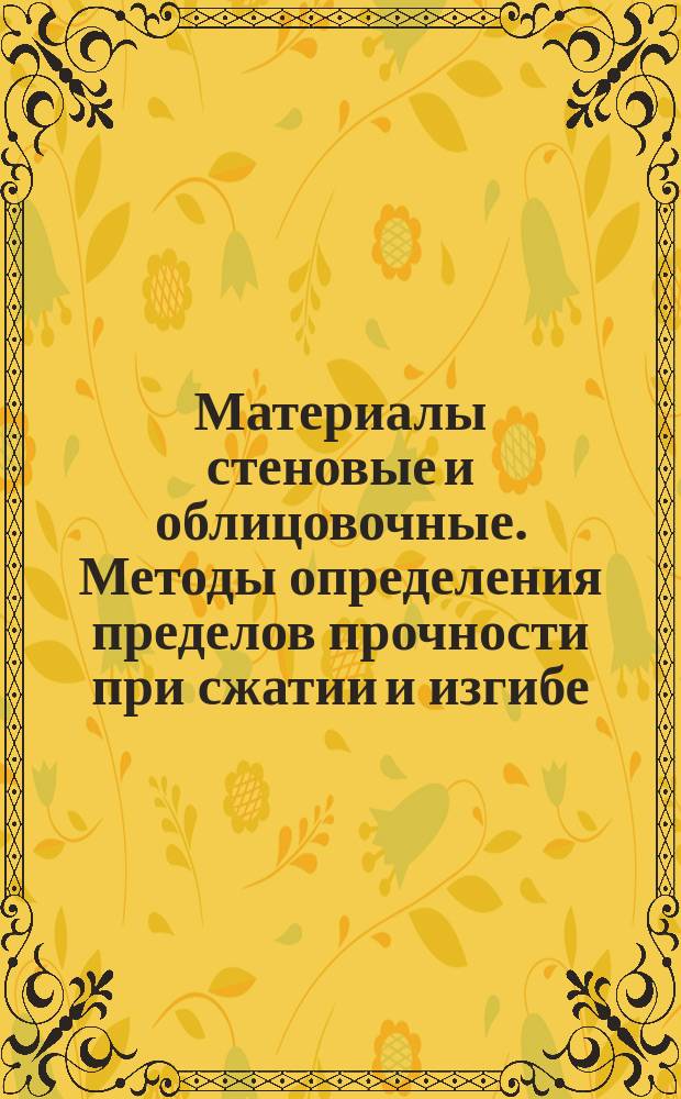 Материалы стеновые и облицовочные. Методы определения пределов прочности при сжатии и изгибе
