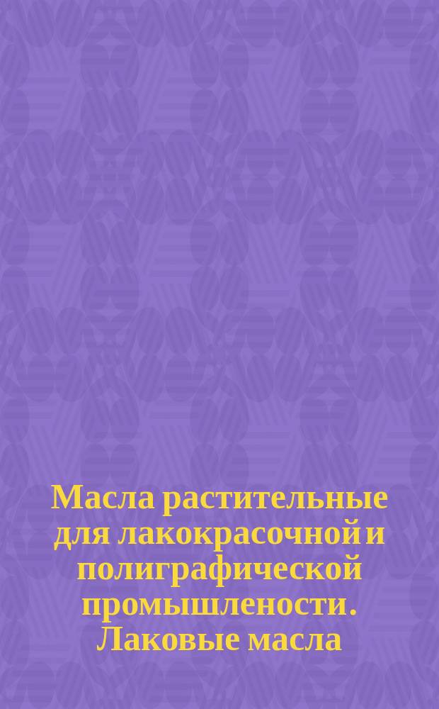 Масла растительные для лакокрасочной и полиграфической промышлености. Лаковые масла