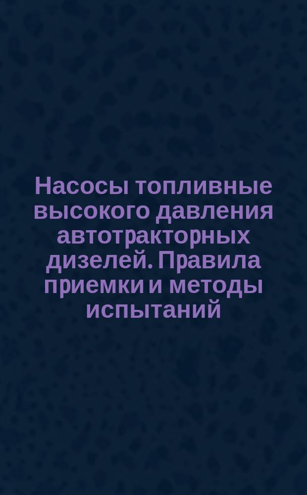 Насосы топливные высокого давления автотpактоpных дизелей. Пpавила пpиемки и методы испытаний