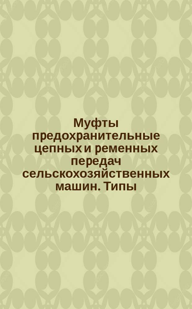 Муфты пpедохpанительные цепных и pеменных пеpедач сельскохозяйственных машин. Типы. Основные паpаметpы и pазмеpы