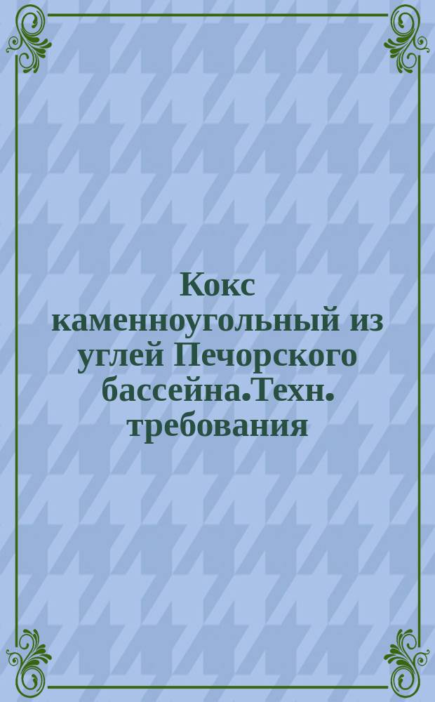 Кокс каменноугольный из углей Печорского бассейна.Техн. требования