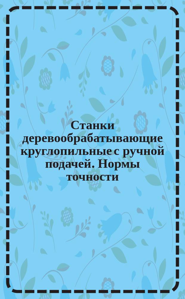 Станки деревообрабатывающие круглопильные с ручной подачей. Нормы точности