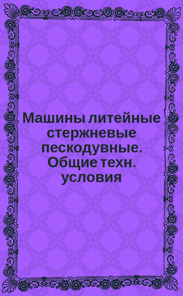 Машины литейные стержневые пескодувные. Общие техн. условия