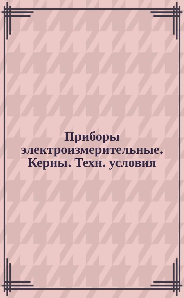 Приборы электроизмерительные. Керны. Техн. условия