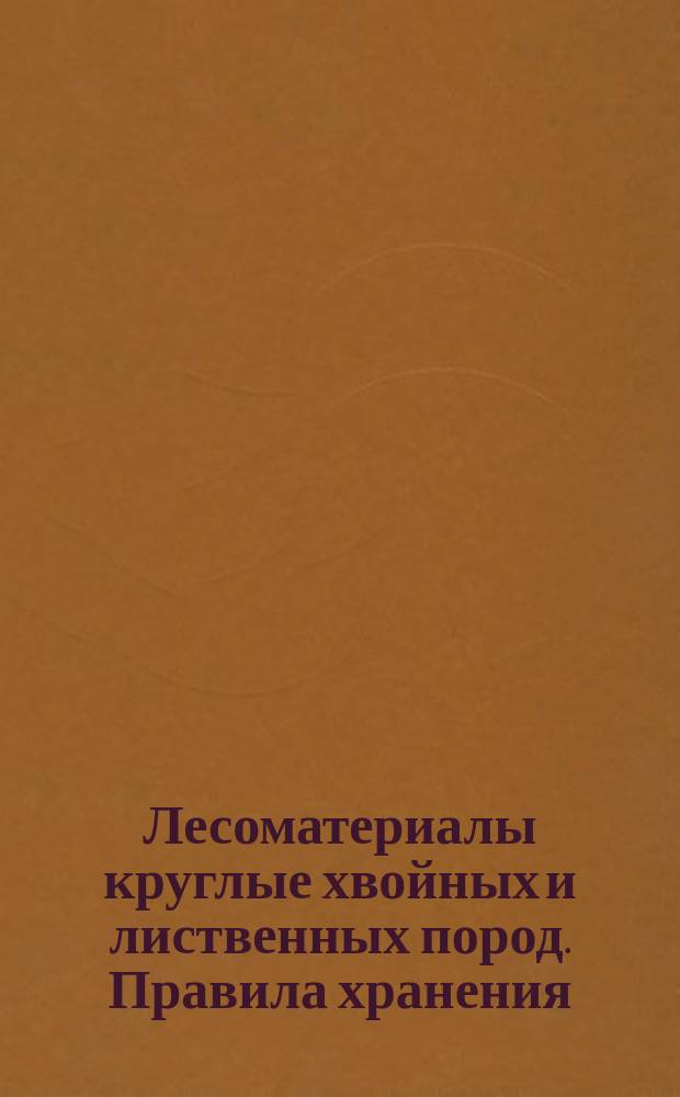 Лесоматериалы круглые хвойных и лиственных пород. Правила хранения