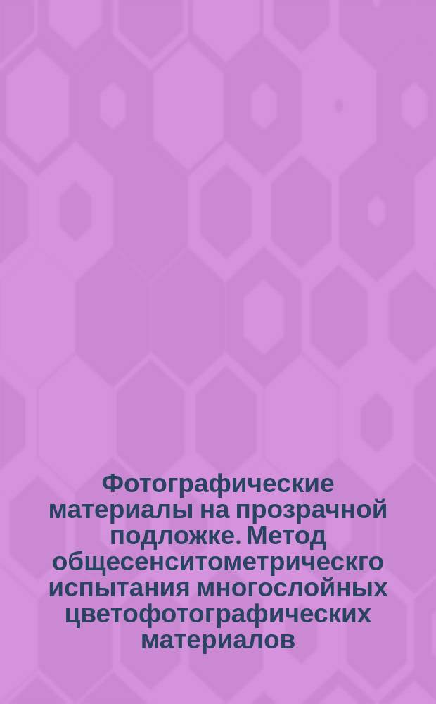 Фотографические материалы на прозрачной подложке. Метод общесенситометрическго испытания многослойных цветофотографических материалов