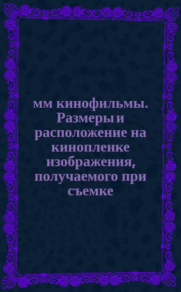 8-мм кинофильмы. Размеры и расположение на кинопленке изображения, получаемого при съемке