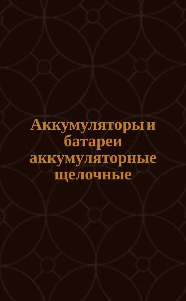 Аккумуляторы и батареи аккумуляторные щелочные (кадмиево-никелевые и железо-никелевые)