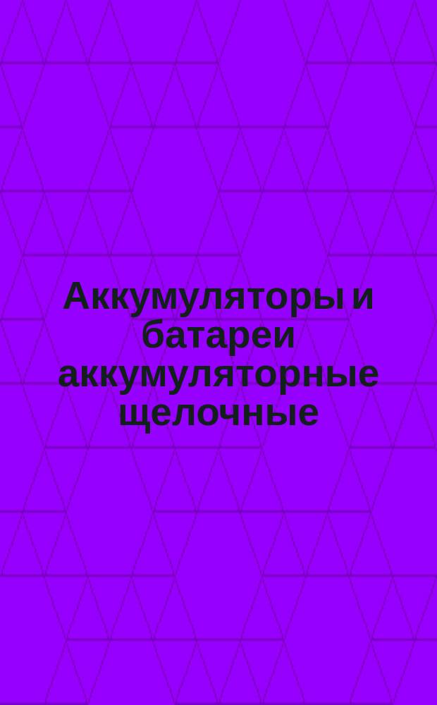 Аккумуляторы и батареи аккумуляторные щелочные (кадмиево-никелевые и железо-никелевые). Методы испытаний
