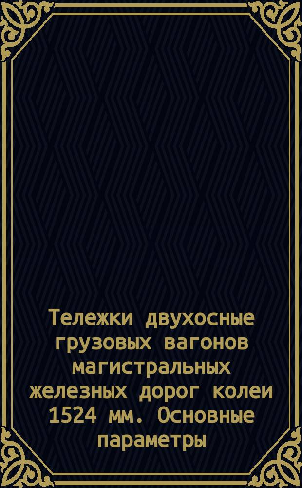 Тележки двухосные грузовых вагонов магистральных железных дорог колеи 1524 мм. Основные параметры, размеры и техн. требования