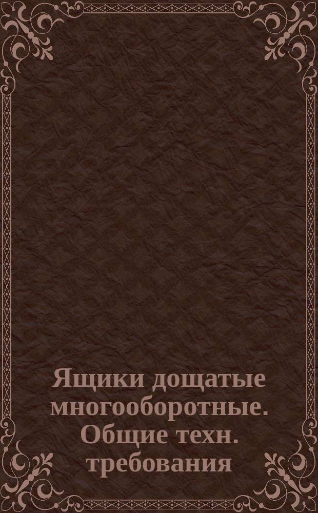Ящики дощатые многооборотные. Общие техн. требования