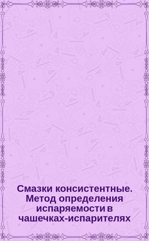 Смазки консистентные. Метод определения испаряемости в чашечках-испарителях