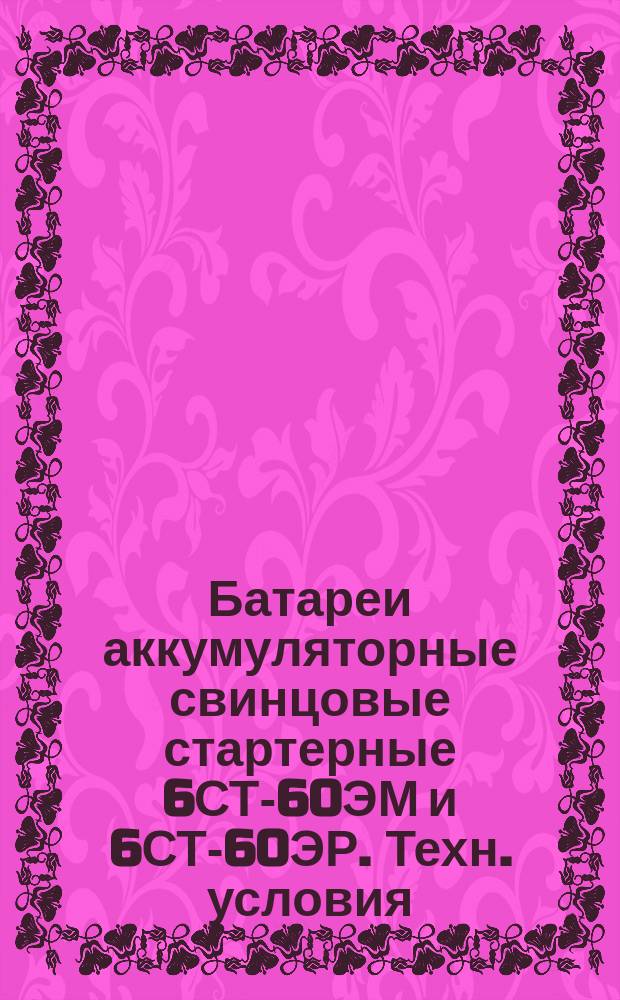 Батареи аккумуляторные свинцовые стартерные 6СТ-60ЭМ и 6СТ-60ЭР. Техн. условия