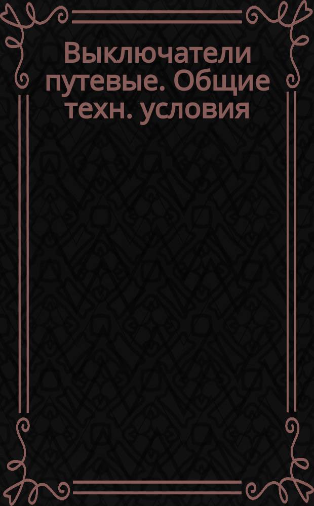 Выключатели путевые. Общие техн. условия