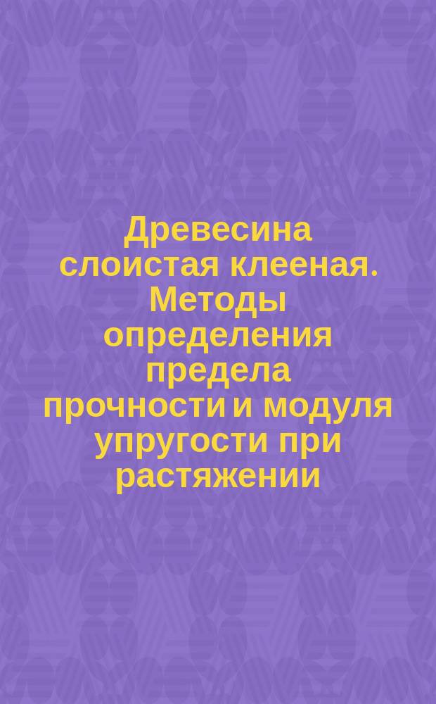 Древесина слоистая клееная. Методы определения предела прочности и модуля упругости при растяжении