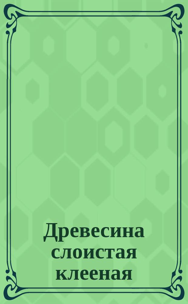 Древесина слоистая клееная (Пт 50.2/21 с.21)