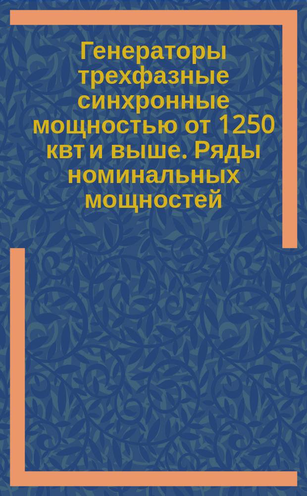 Генераторы трехфазные синхронные мощностью от 1250 квт и выше. Ряды номинальных мощностей, напряжений и скоростей вращения
