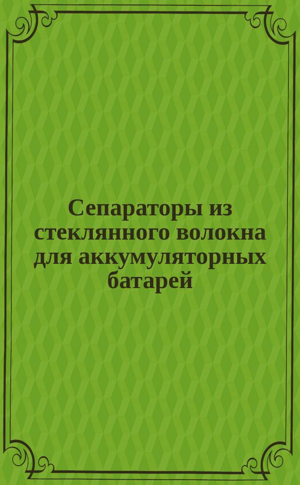 Сепараторы из стеклянного волокна для аккумуляторных батарей