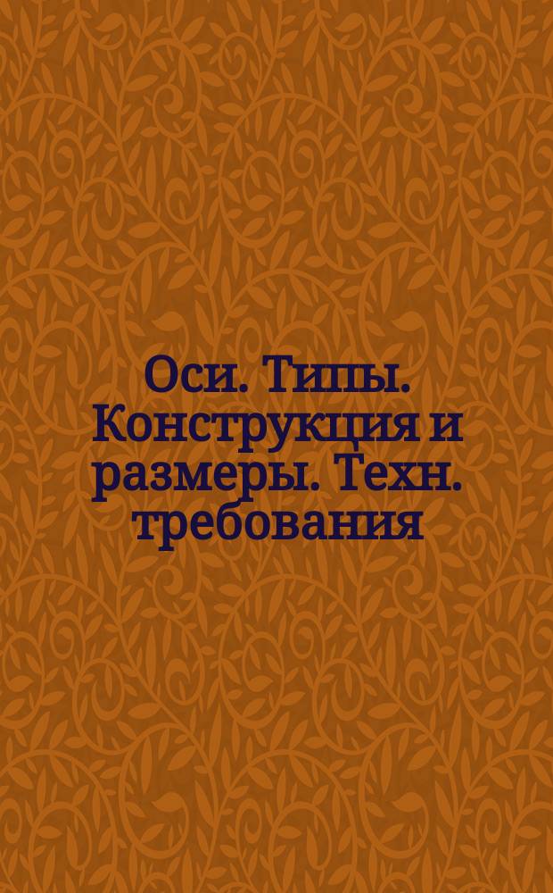 Оси. Типы. Конструкция и размеры. Техн. требования