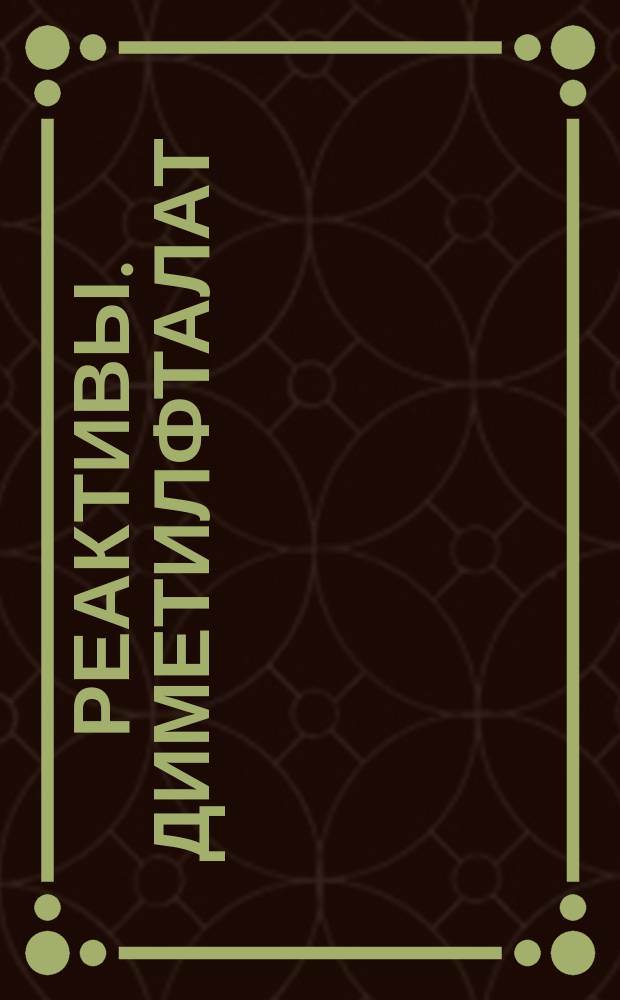 Реактивы. Диметилфталат (деметиловый эфир фталевой кислоты)