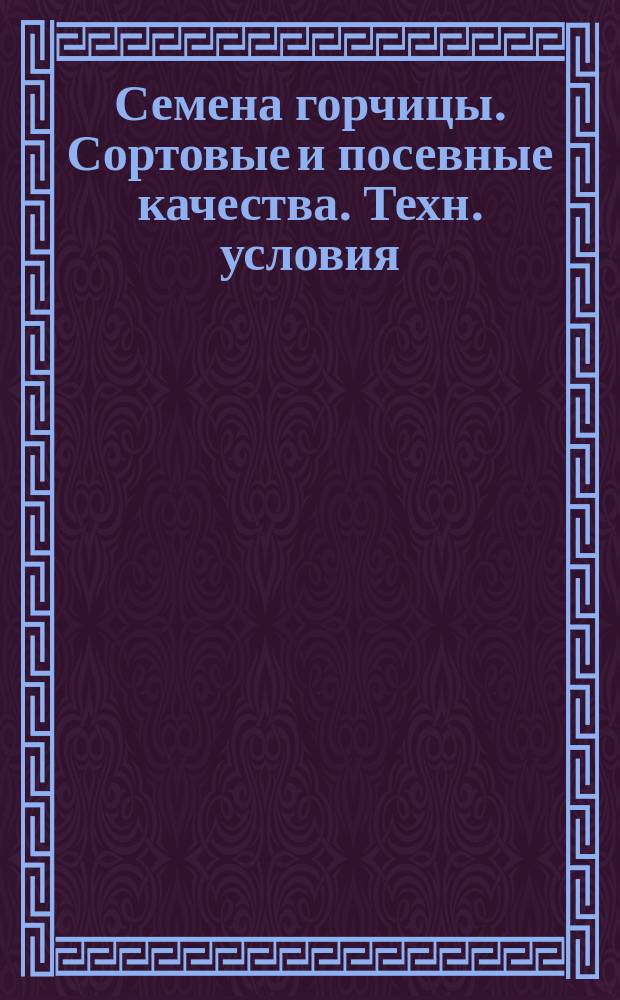 Семена горчицы. Сортовые и посевные качества. Техн. условия