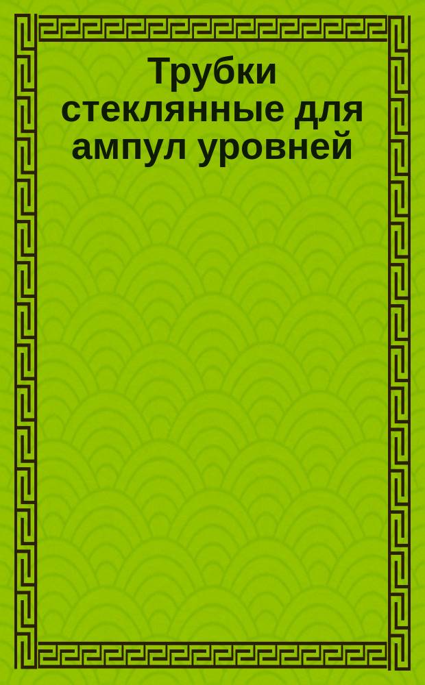 Трубки стеклянные для ампул уровней