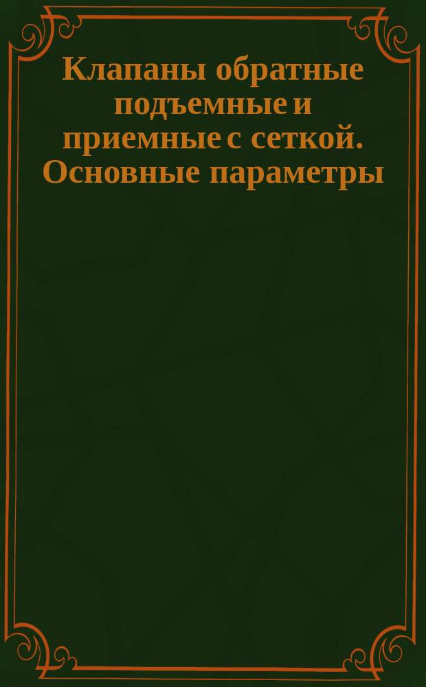 Клапаны обратные подъемные и приемные с сеткой. Основные параметры