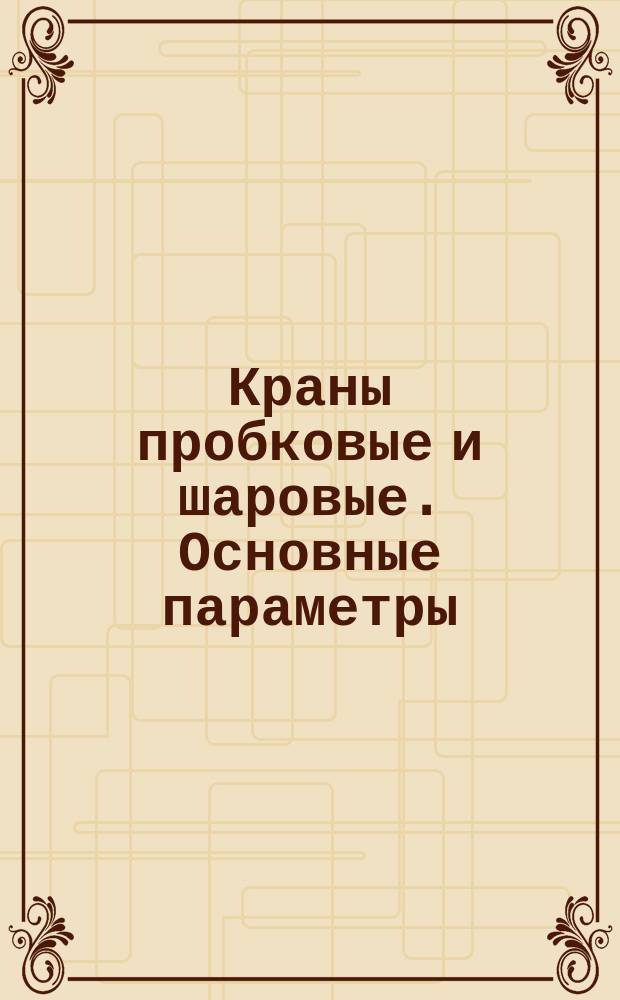 Краны пробковые и шаровые. Основные параметры