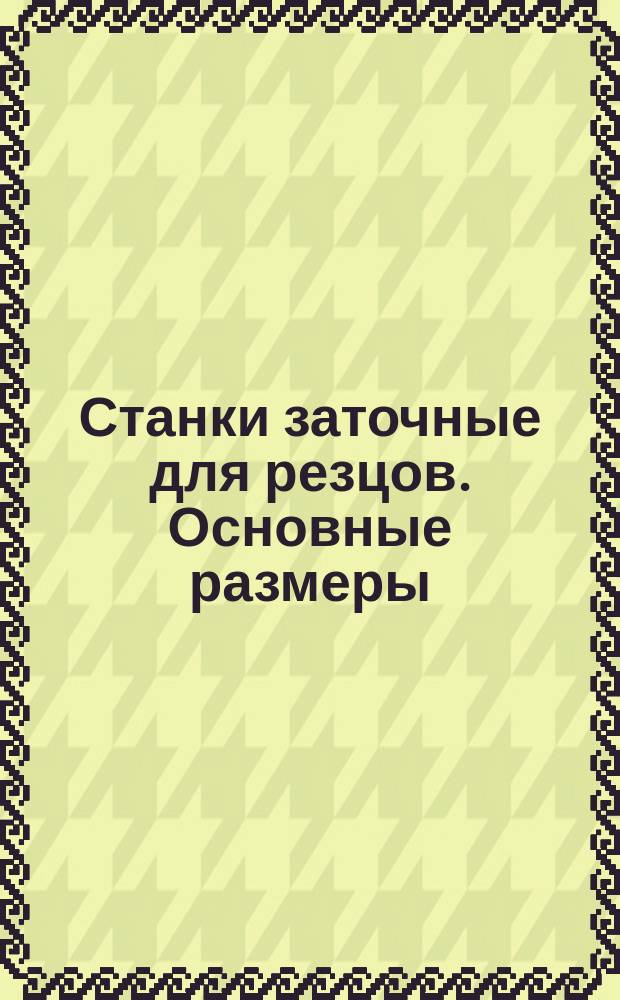 Станки заточные для резцов. Основные размеры