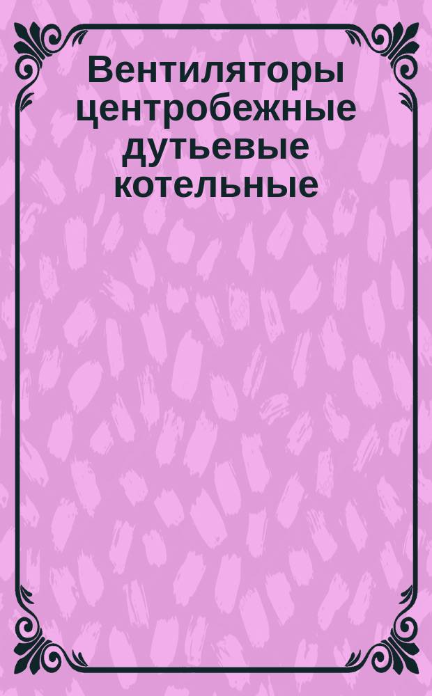 Вентиляторы центробежные дутьевые котельные