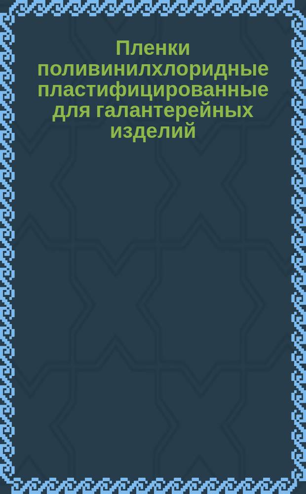 Пленки поливинилхлоридные пластифицированные для галантерейных изделий