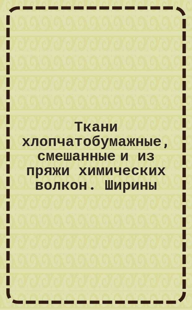 Ткани хлопчатобумажные, смешанные и из пряжи химических волкон. Ширины