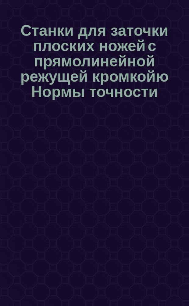 Станки для заточки плоских ножей с прямолинейной режущей кромкойю Нормы точности