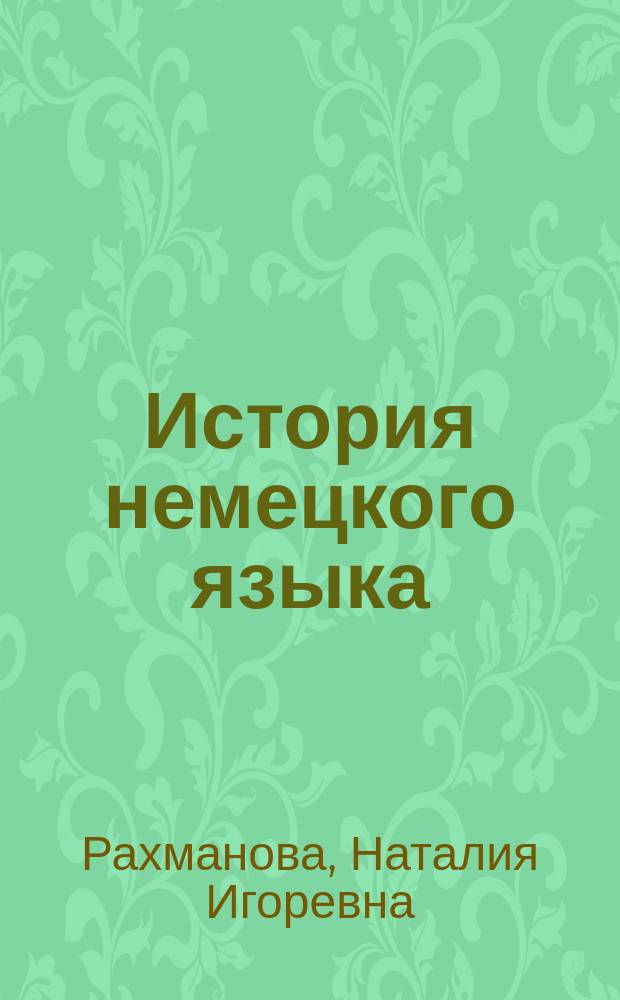 История немецкого языка : от теории к практике : учеб. пособие для студентов и аспирантов лингвист. и филол. направлений и специальностей