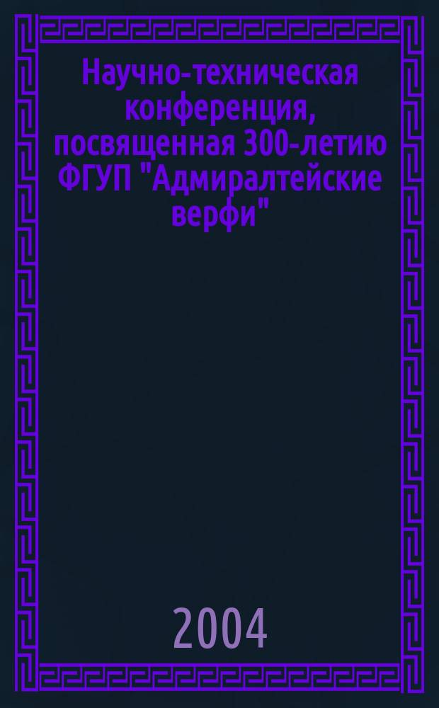 Научно-техническая конференция, посвященная 300-летию ФГУП "Адмиралтейские верфи". Т. 2