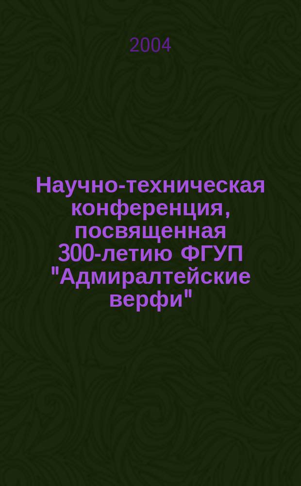 Научно-техническая конференция, посвященная 300-летию ФГУП "Адмиралтейские верфи". Т. 3