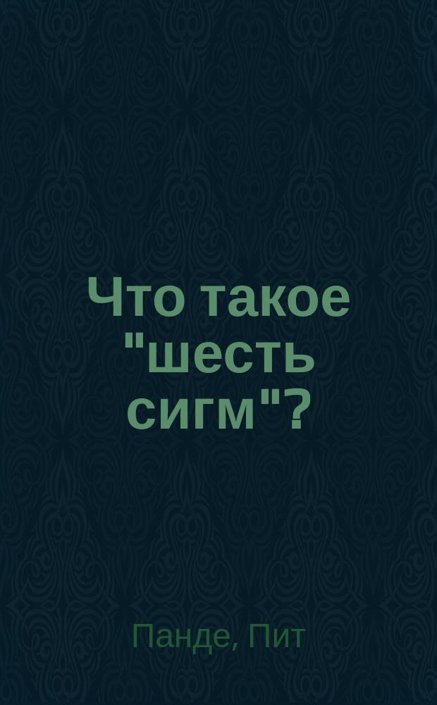 Что такое "шесть сигм"? : революционный метод управления качеством