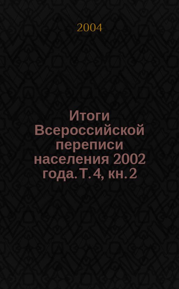 Итоги Всероссийской переписи населения 2002 года. Т. 4, кн. 2 : Национальный состав и владение языками, гражданство